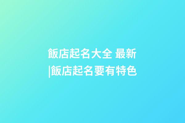 飯店起名大全 最新|飯店起名要有特色-第1張-店鋪起名-玄機派